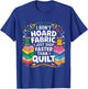 I Don't Hoard Fabric I Just Shop Faster Than I Quilt Funny T-Shirt - T-Shirt | Royal
