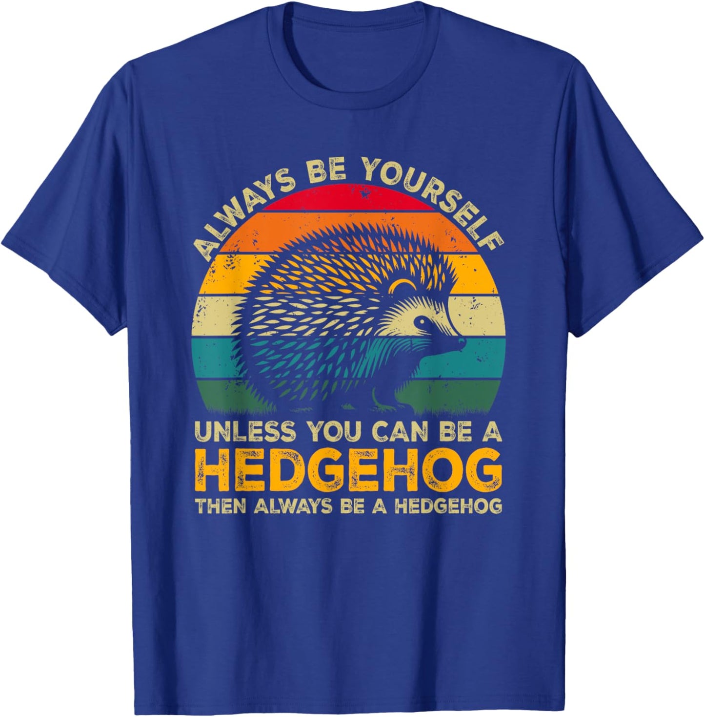 Always Be Yourself Unless You Can Be A Hedgehog T-Shirt - T-Shirt | Royal