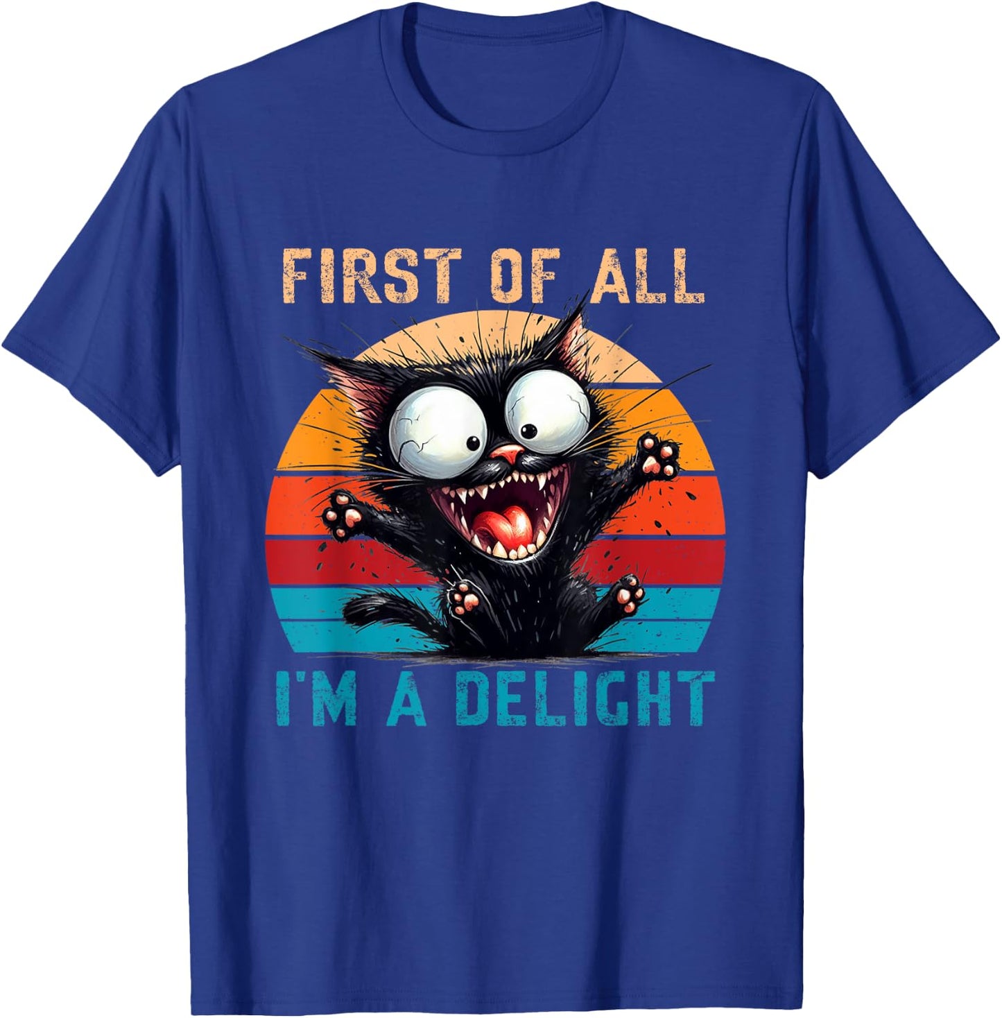 First Of All I'm A Delight Funny Sarcastic Cat Men Women T-Shirt - T-Shirt | Royal