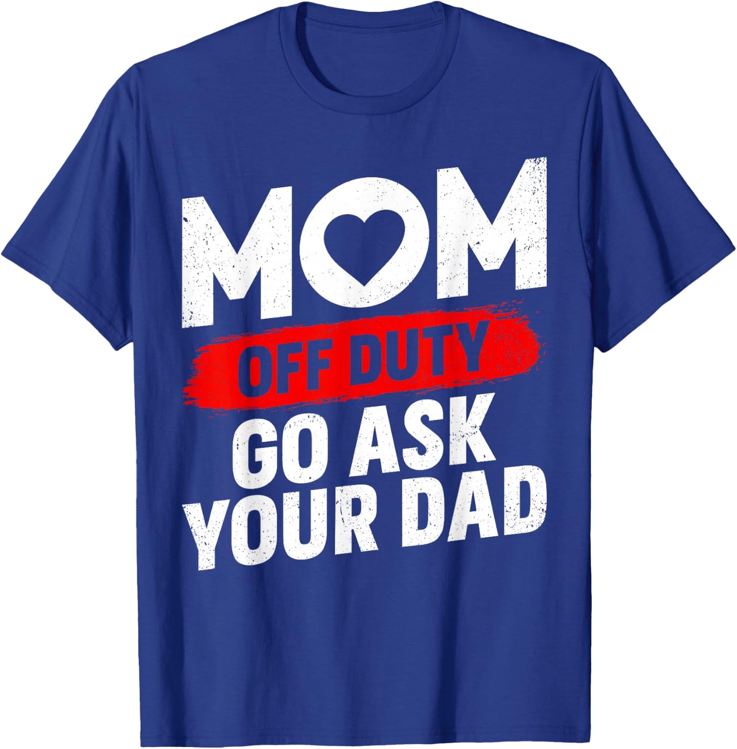 Go Ask Your Dad Women Funny Mother's Day Mom Off Duty T-Shirt - T-Shirt | Royal