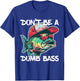 Don't Be A Dumb Bass Shirt Funny Fishing Dad Men Bass Fish T-Shirt - T-Shirt | Royal