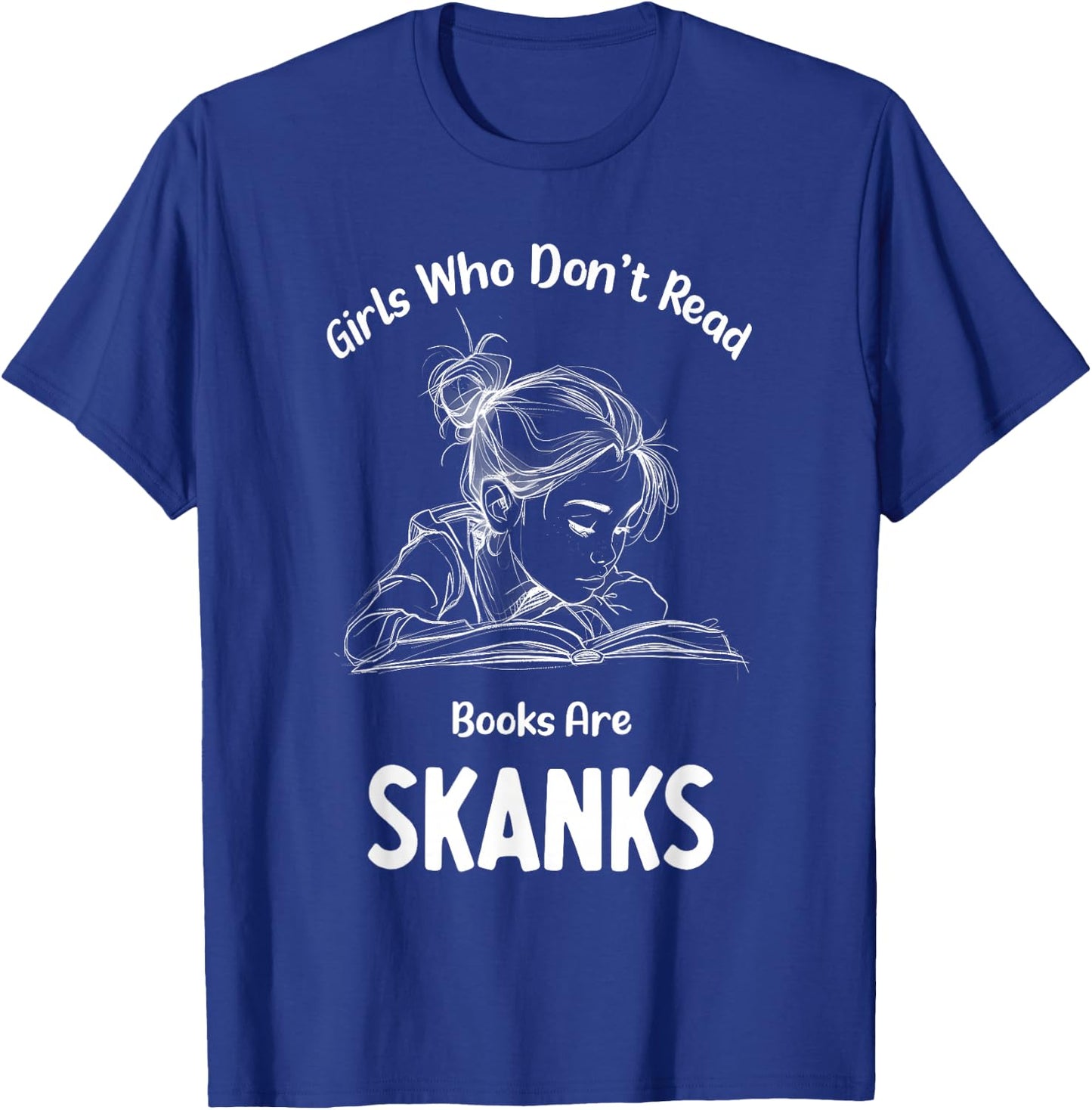 Girls who don't read book are skanks Funny design T-Shirt - T-Shirt | Royal
