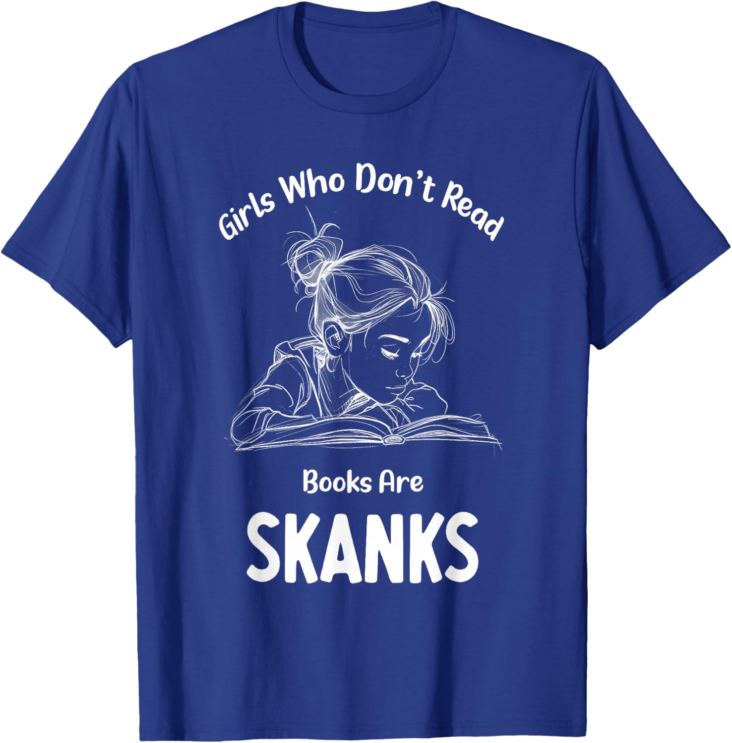Girls who don't read book are skanks Funny design T-Shirt - T-Shirt | Royal