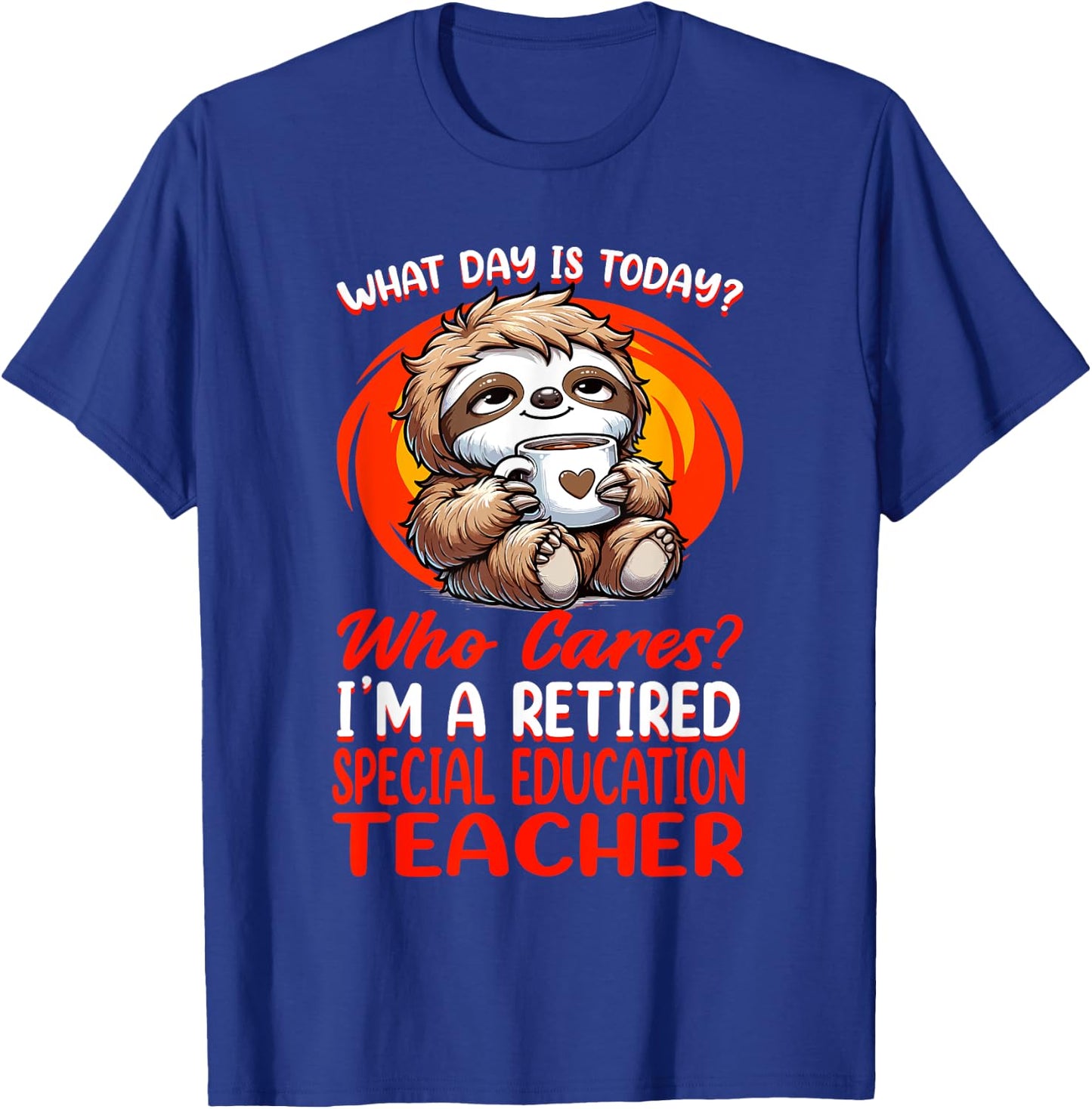 What Day Is Today Retired Special Education Teacher T-Shirt - T-Shirt | Royal