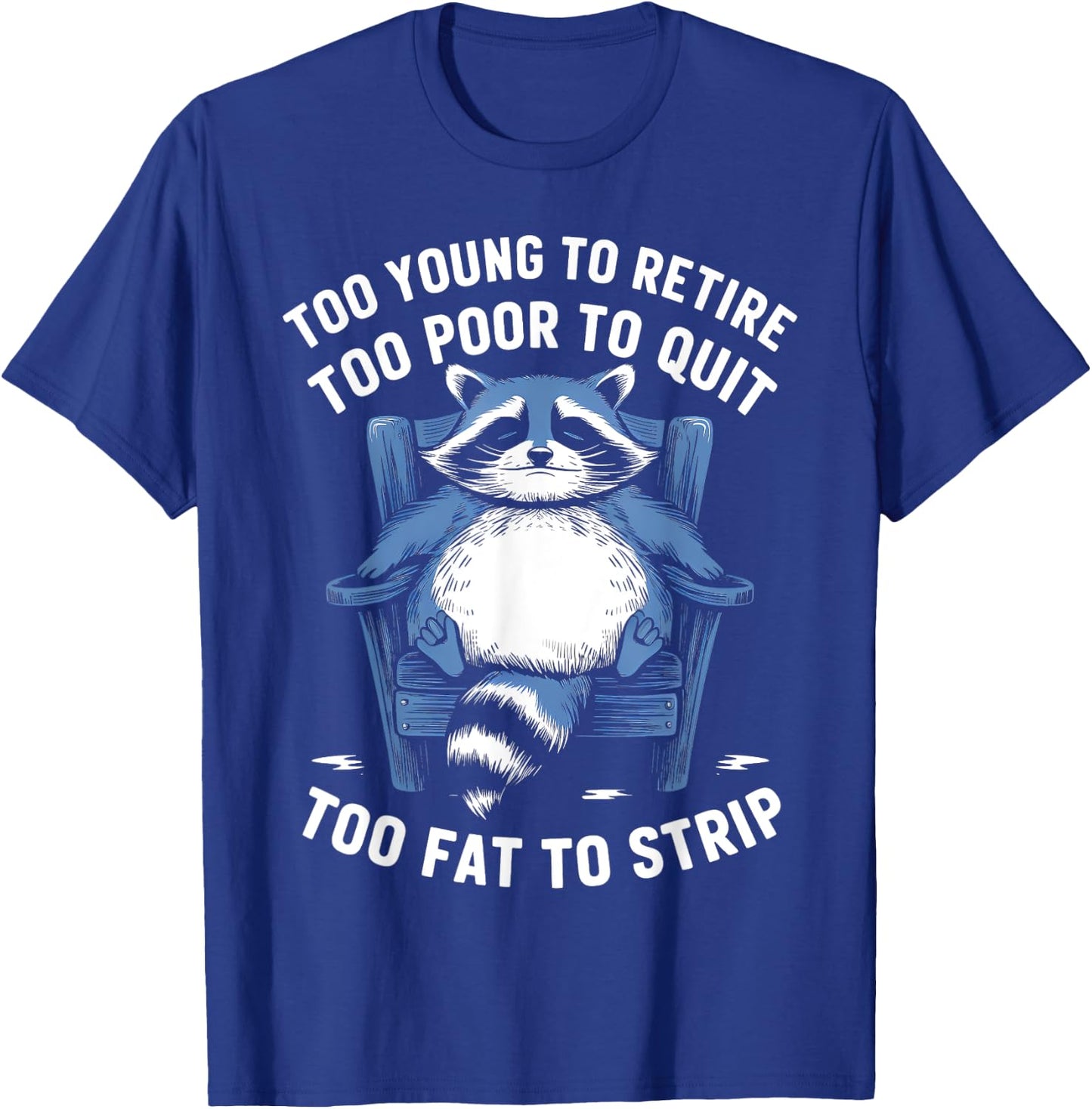 Too Young To Retire Too Poor To Quit Too Fat Strip Racoon T-Shirt - T-Shirt | Royal