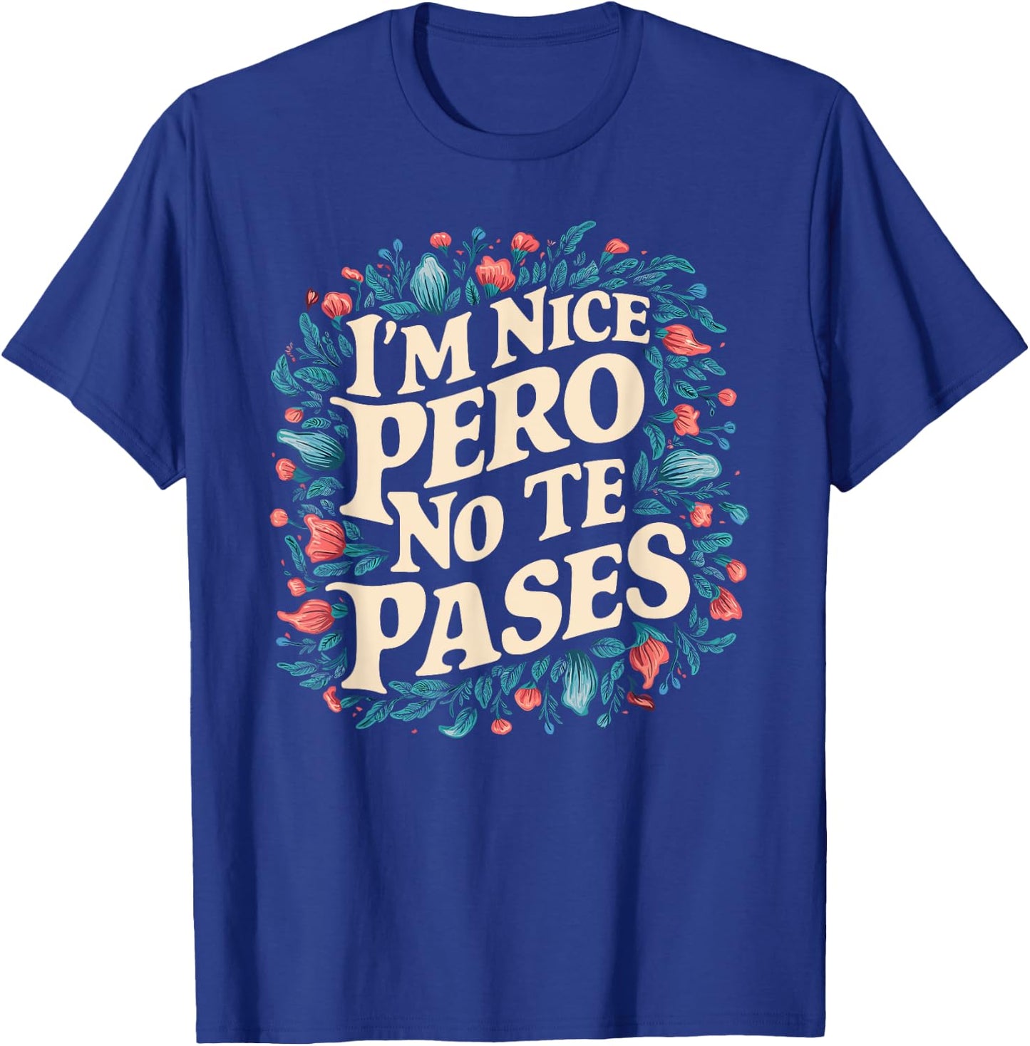I'm Nice Pero No Te Pases Funny Cultura Spanglish Mexicana T-Shirt - T-Shirt | Royal