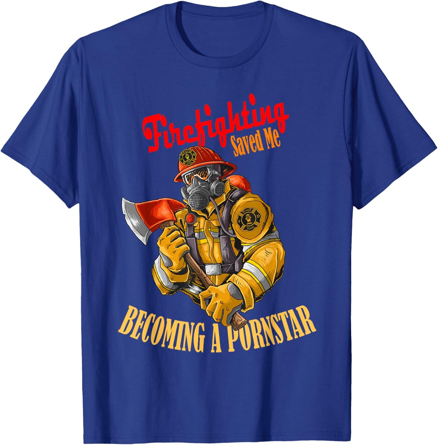 Firefighting saved me becoming a pornstar humor T-Shirt - T-Shirt | Royal