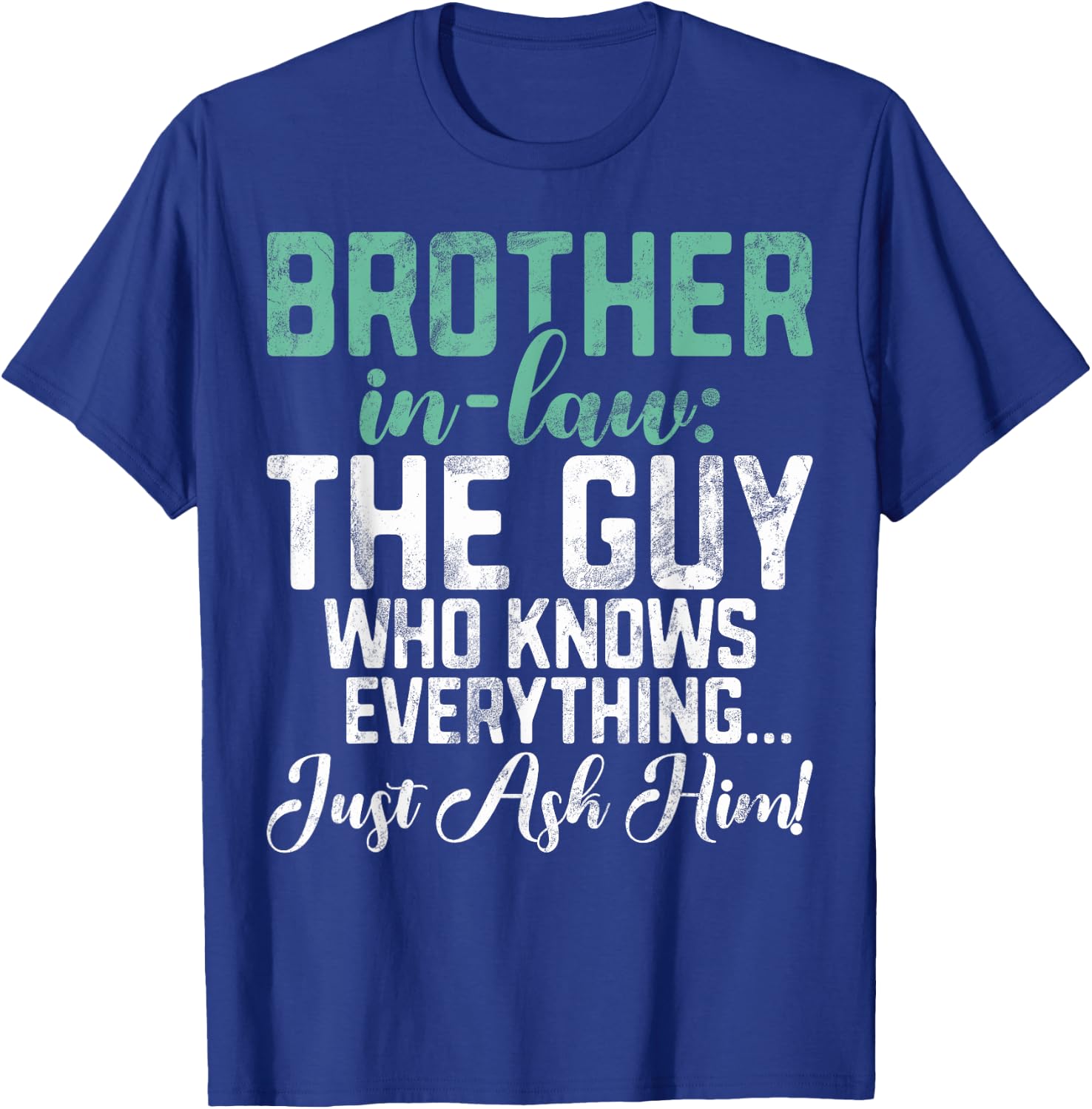 The Guy who knows everything just ash him Brother in Law T-Shirt - T-Shirt | Royal