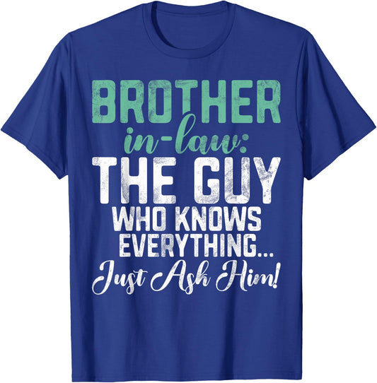 The Guy who knows everything just ash him Brother in Law T-Shirt - T-Shirt | Royal