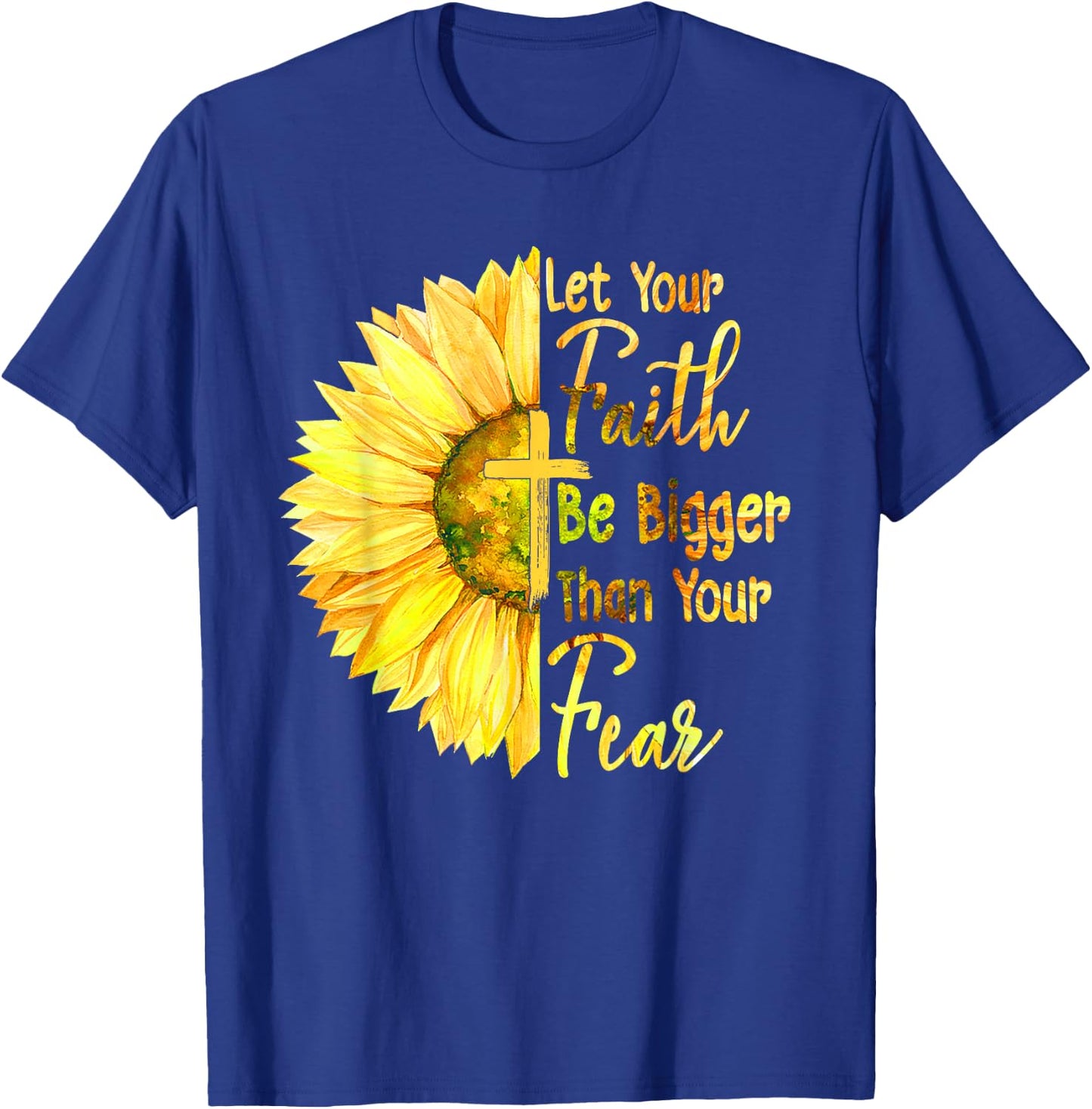 Let Your Faith Be Bigger Than Your Fear Sunflower Christian T-Shirt - T-Shirt | Royal