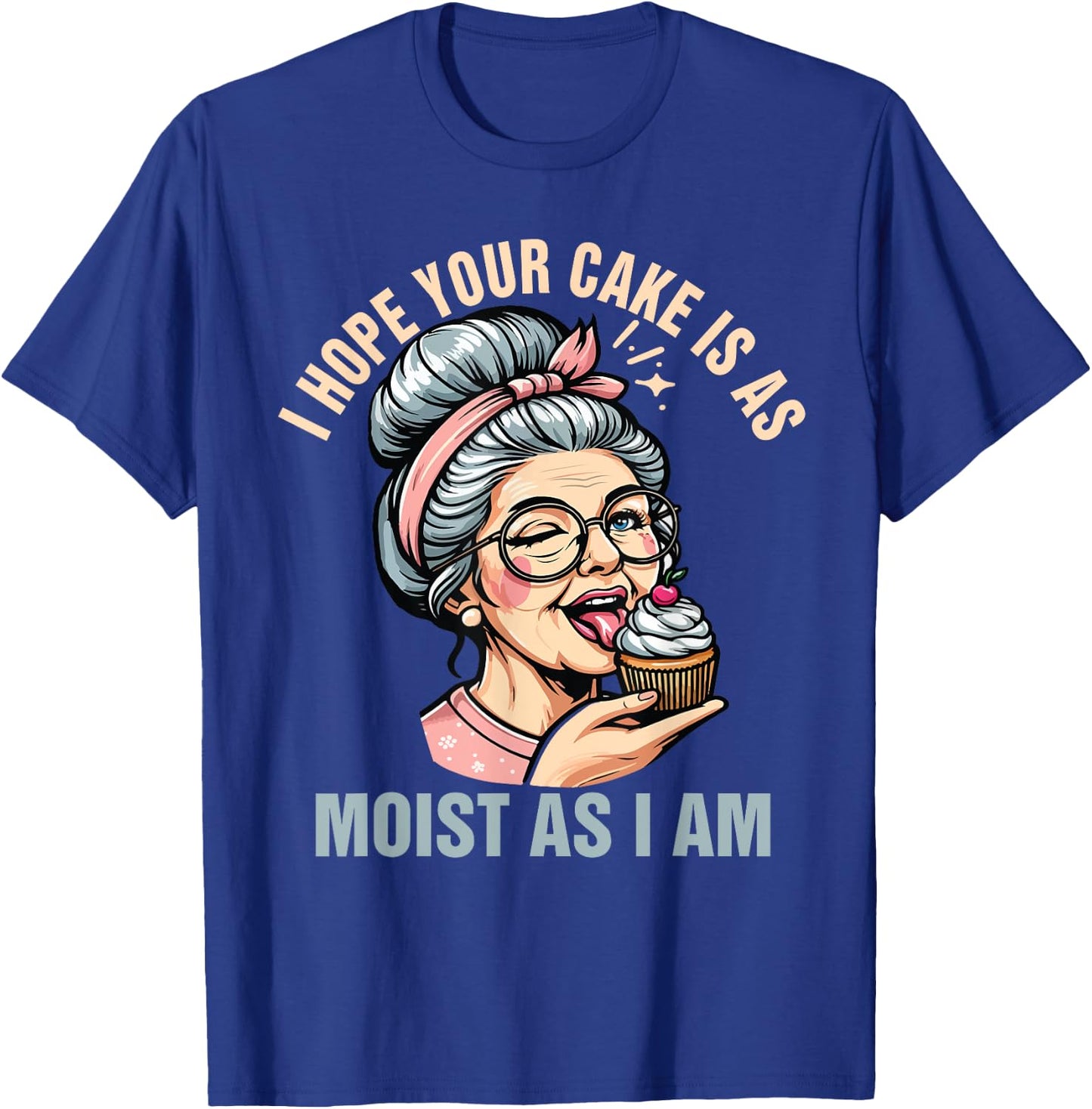 Sarcasm Humor Funny I Hope Your Cake Is As Moist As I'm T-Shirt - T-Shirt | Royal