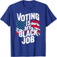 Voting Is My Black Job Funny Election African American Vote T-Shirt - T-Shirt | Royal