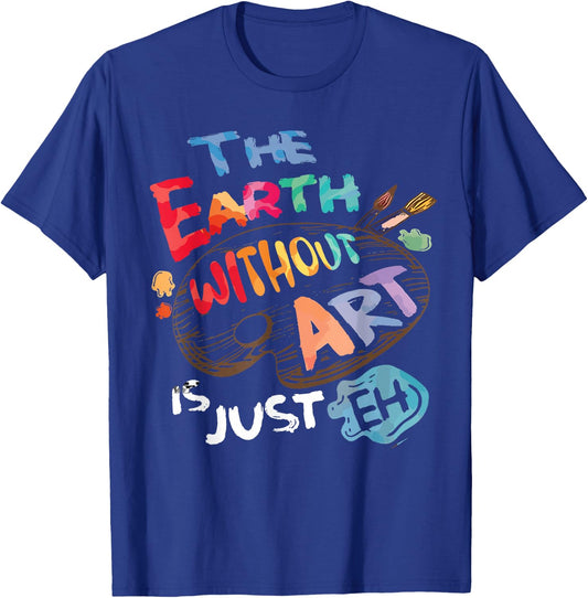 The Earth Without Art is Just EH Funny Artist Pun Quote Joke T-Shirt - T-Shirt | Royal