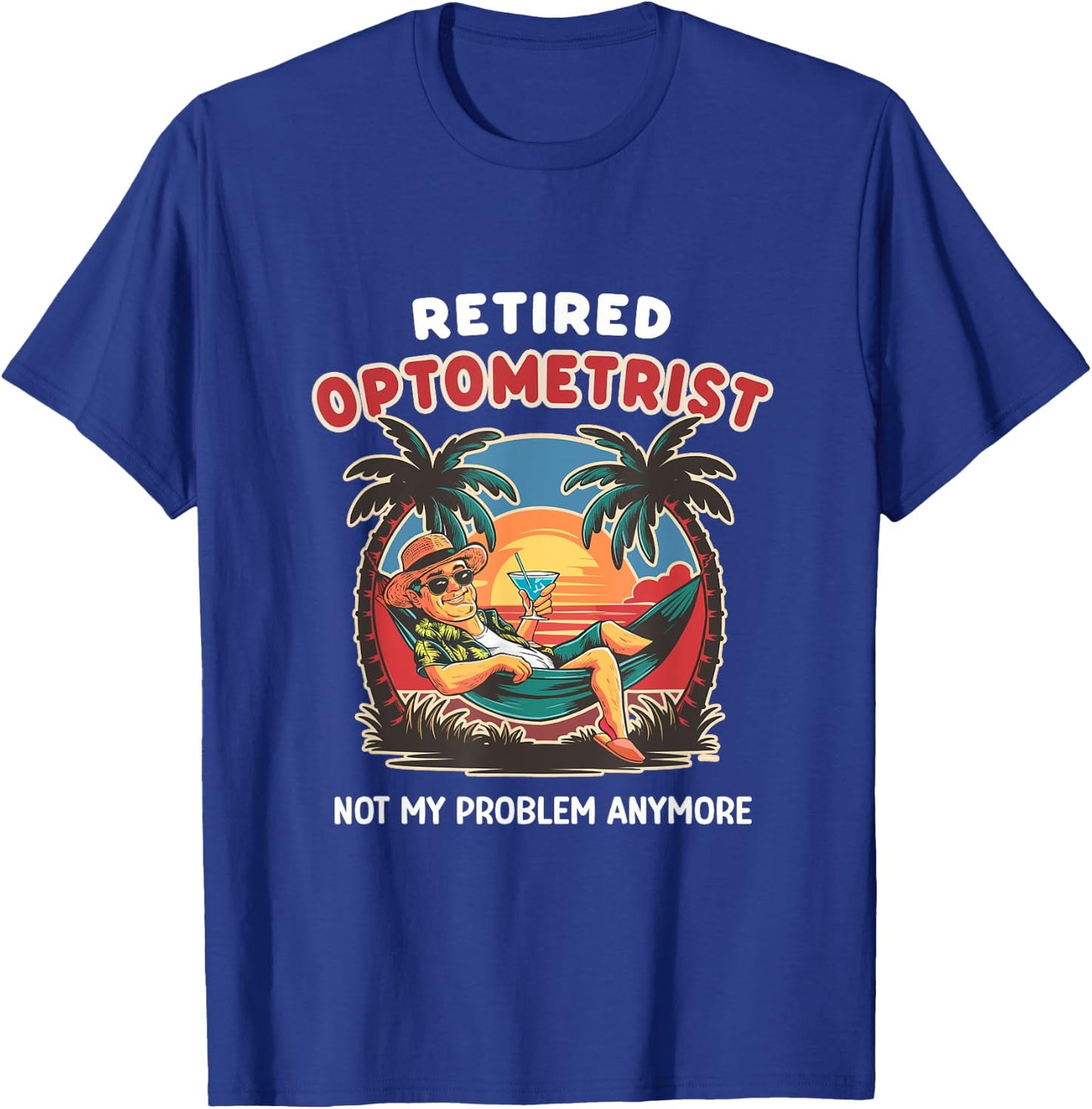 Funny Retired Optometrist Not My Problem Anymore Retirement T-Shirt - T-Shirt | Royal