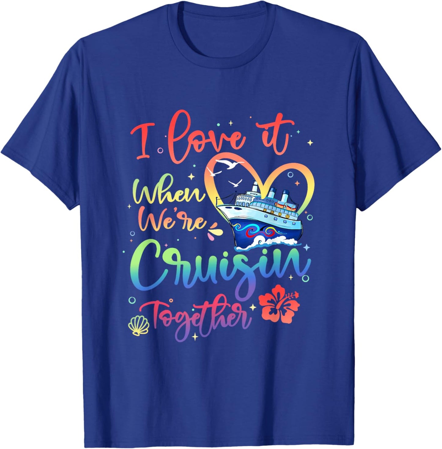 I Love It When We are Cruisin Together Funny Cruise Lover T-Shirt - T-Shirt | Royal