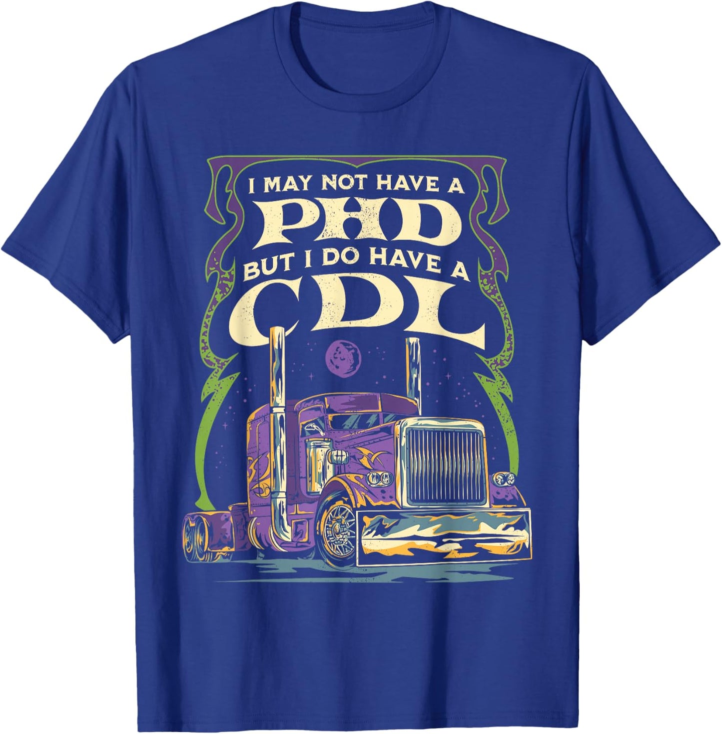 CDL Trucker Truck Driver I May Not Have A PhD Funny Driving T-Shirt - T-Shirt | Royal