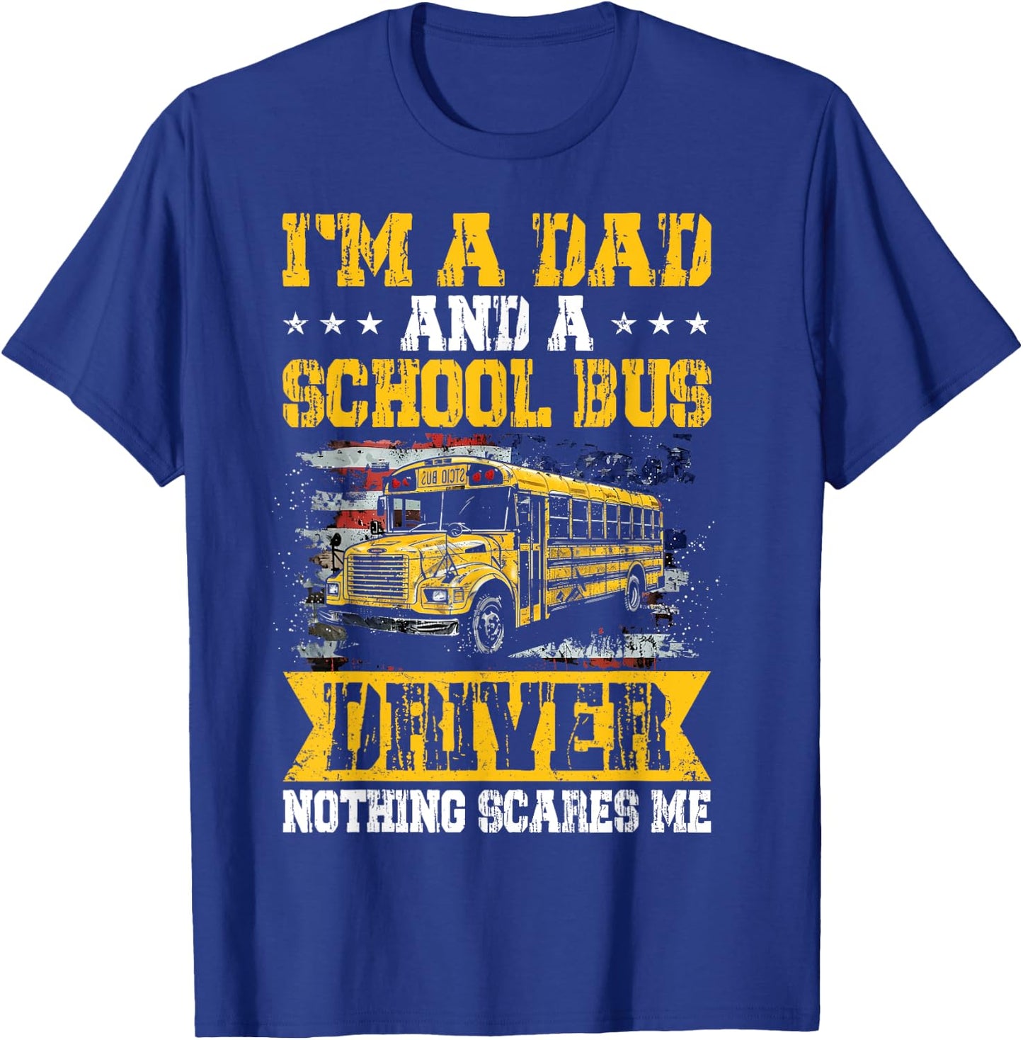 I'm a Dad and a School Bus Driver Nothing Scares Me Funny T-Shirt - T-Shirt | Royal