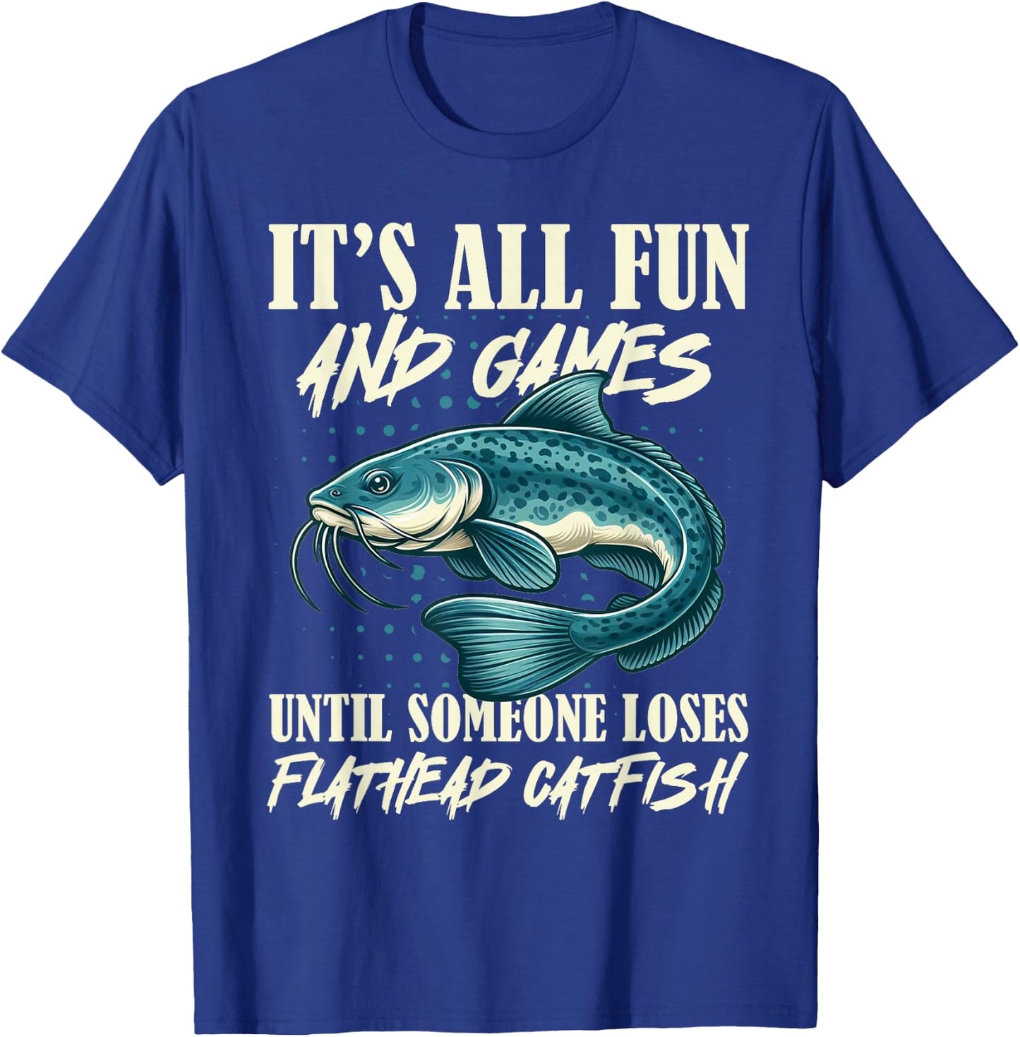 It's All Fun And Games Flathead Catfish Fishing Fisherman T-Shirt - T-Shirt | Royal