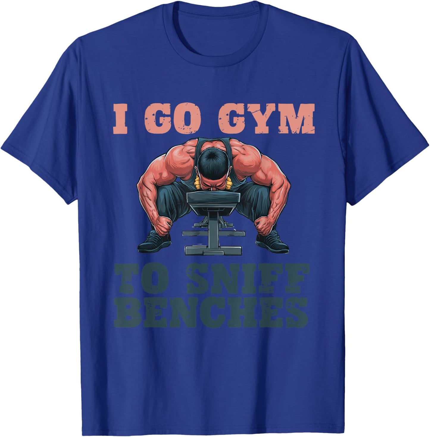 I Go Gym To Sniff Benches Funny Embarrassing Workout Meme T-Shirt - T-Shirt | Royal