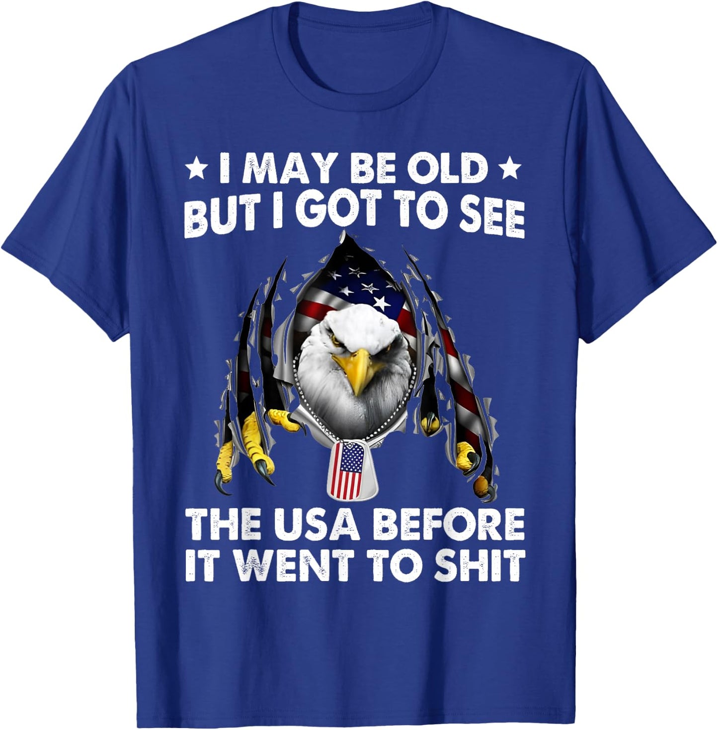 I May Be Old But I Got To See The USA Before It Went To Shit T-Shirt - T-Shirt | Royal