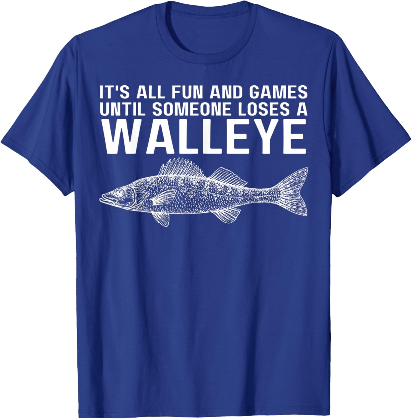 It's All Fun And Games Until Someone Loses A Walleye Fishing T-Shirt - T-Shirt | Royal