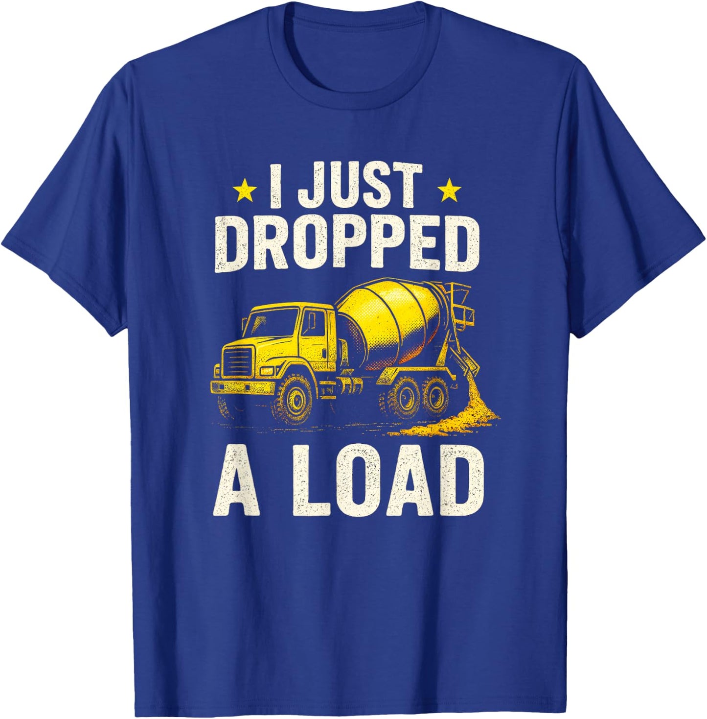 I Just Dropped A Load - Concrete Mixer Truck T-Shirt - T-Shirt | Royal