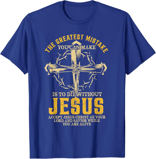 The Greatest Mistake You Can Make Is To Die Without Jesus T-Shirt - T-Shirt | Royal