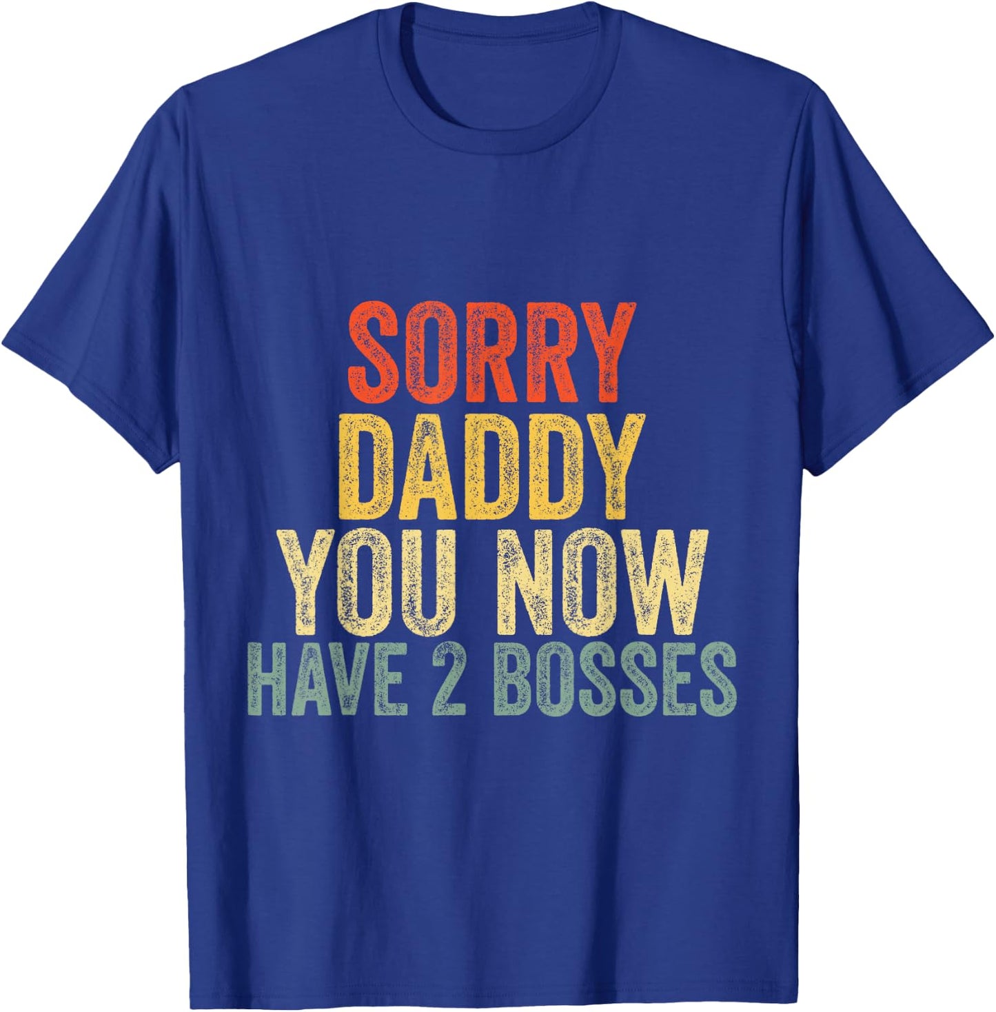 Sorry Daddy You Now Have 2 Bosses Fathers Birthday T-Shirt - T-Shirt | Royal