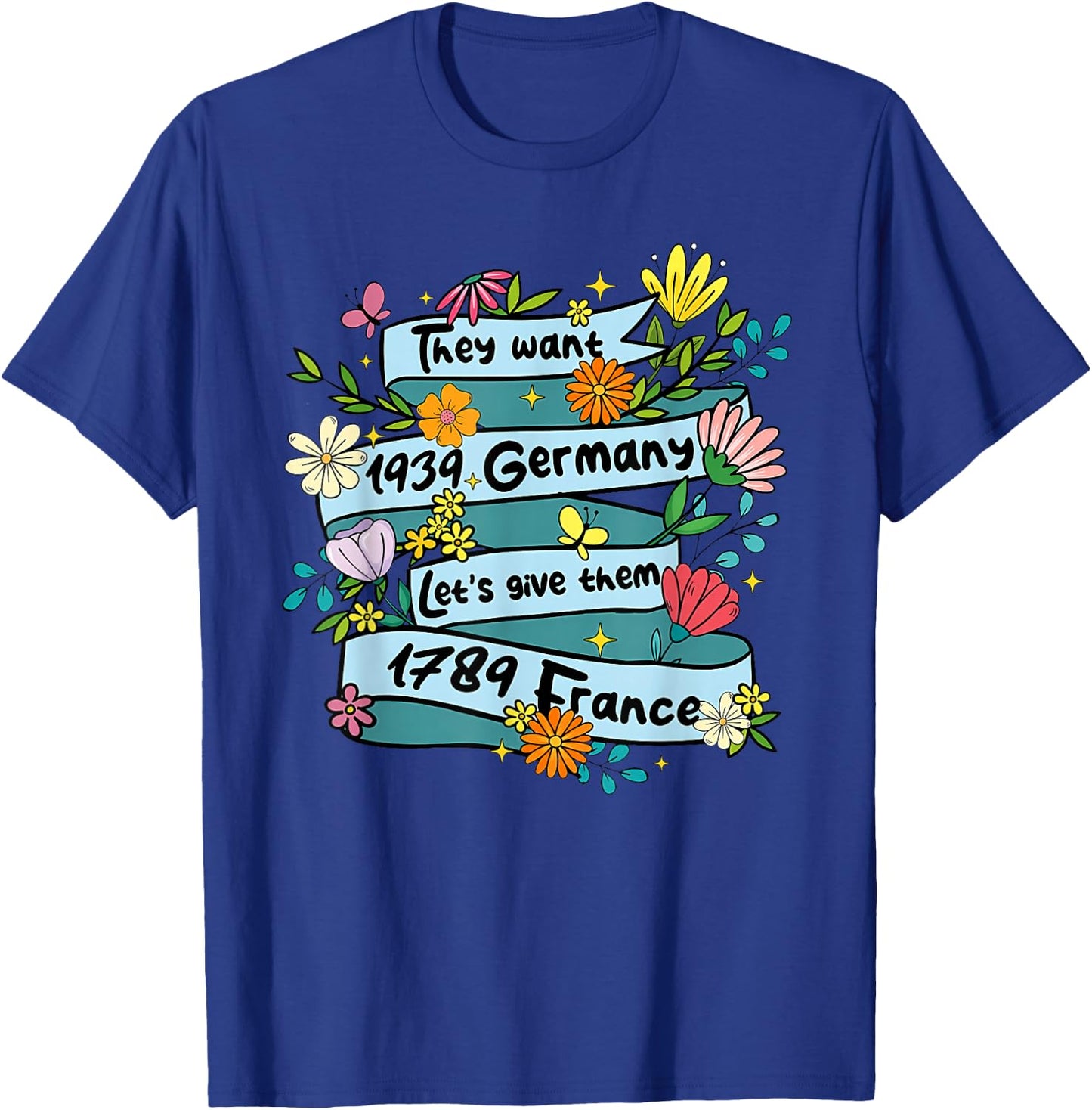 They Want 1939 Germany Let's give Them 1789 Funny Design T-Shirt - T-Shirt | Royal