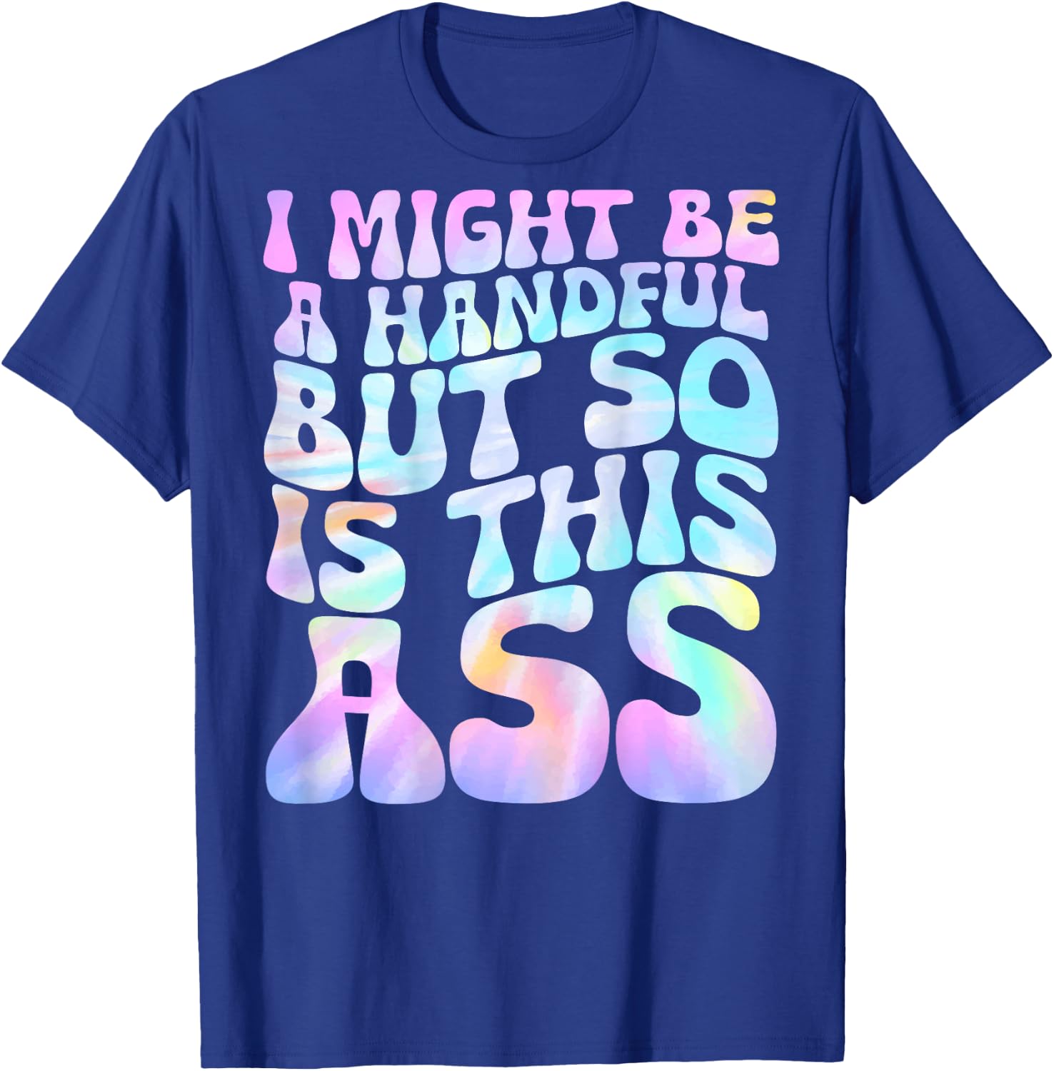 I Might Be A Handful But So Is This Ass (on back) T-Shirt - T-Shirt | Royal