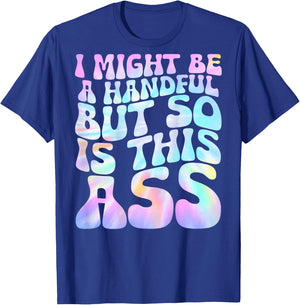 I Might Be A Handful But So Is This Ass (on back) T-Shirt - T-Shirt | Royal