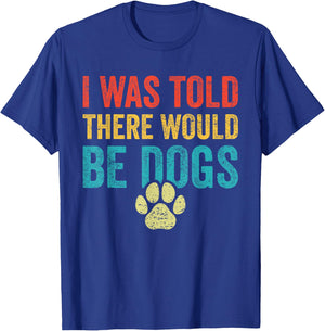 Funny Dog Lover I Was Told There Would Be Dogs Women T-Shirt - T-Shirt | Royal