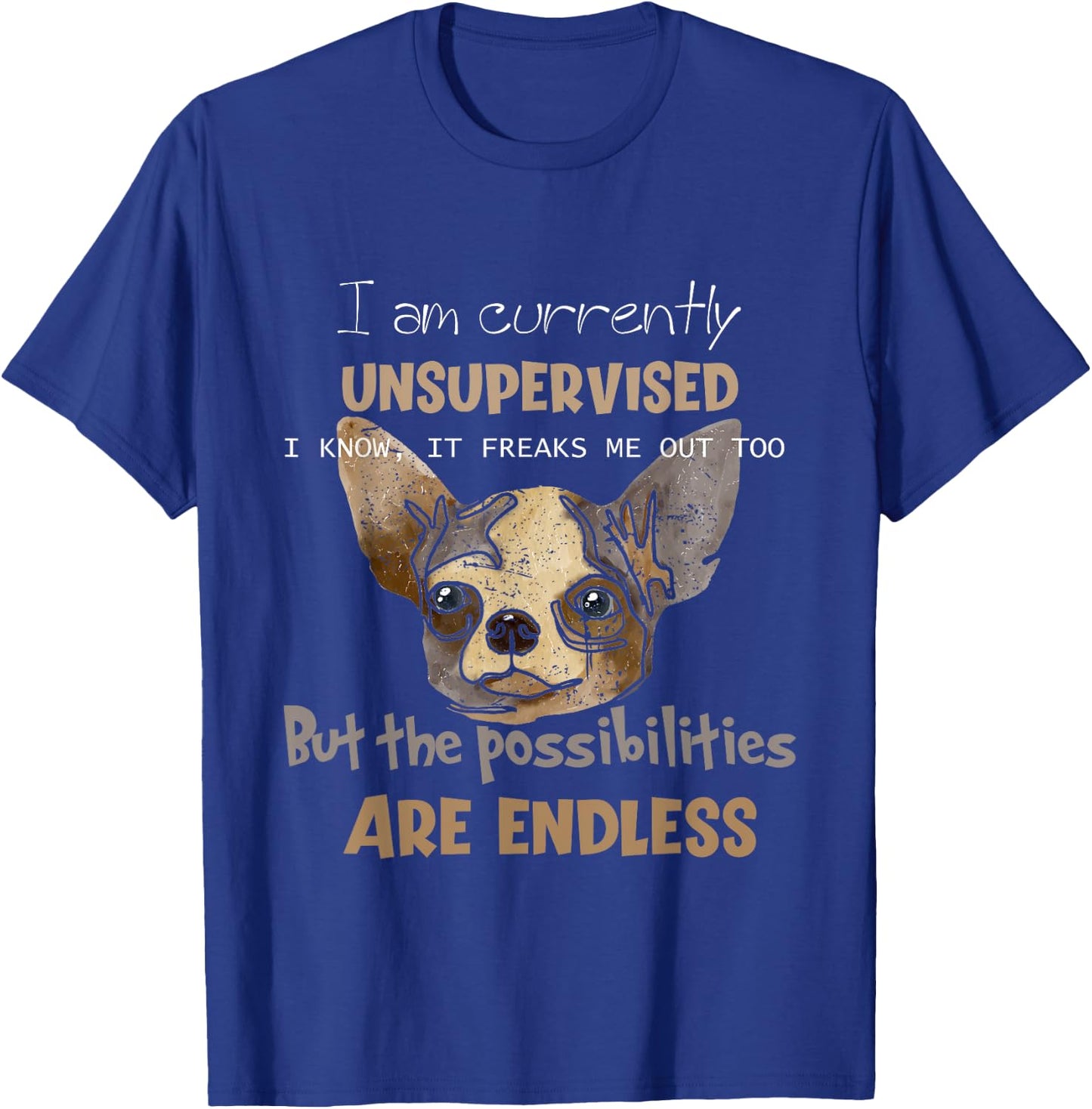 I Am Unsupervised, The Possibilities Are Endless Funny Dog Men Women Girls Kids T-Shirt - T-Shirt | Royal