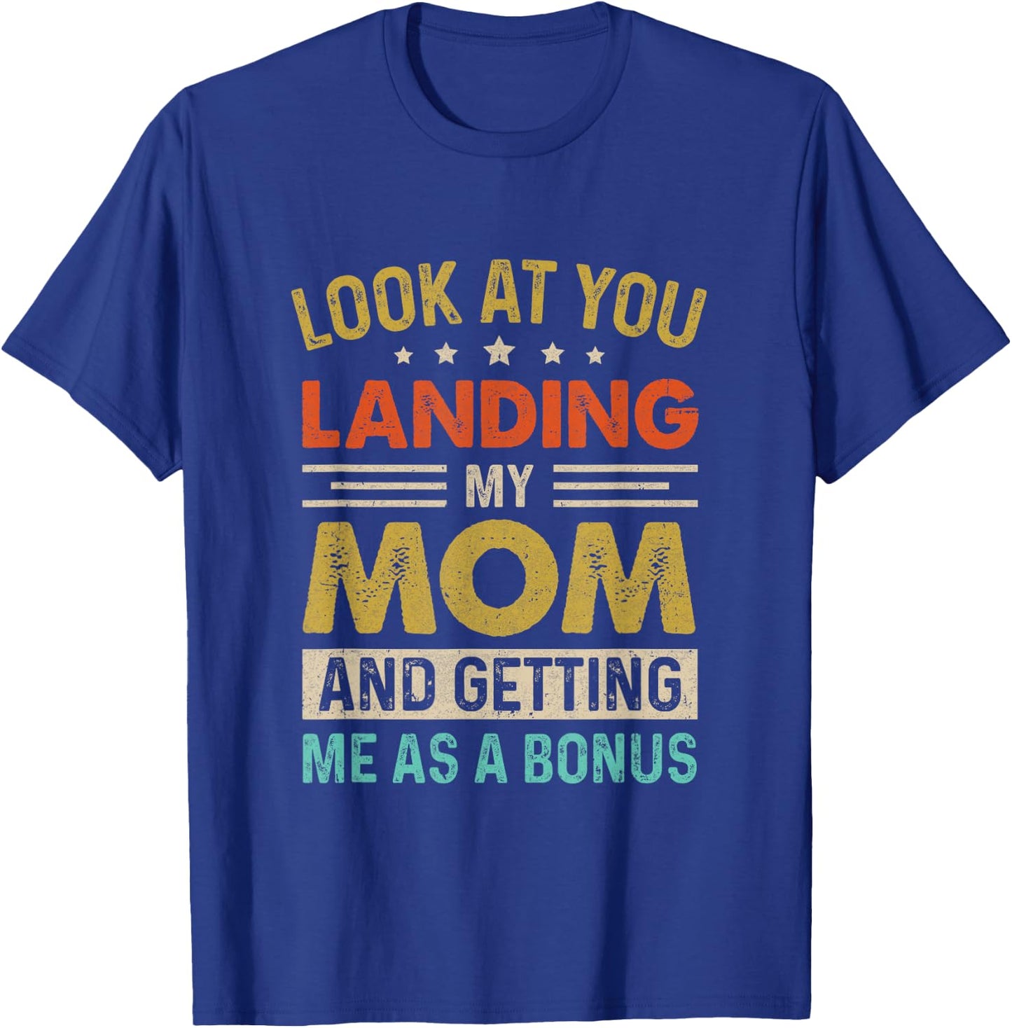 Look At You Landing My Mom And Getting Me As A Bonus T-Shirt - T-Shirt | Royal