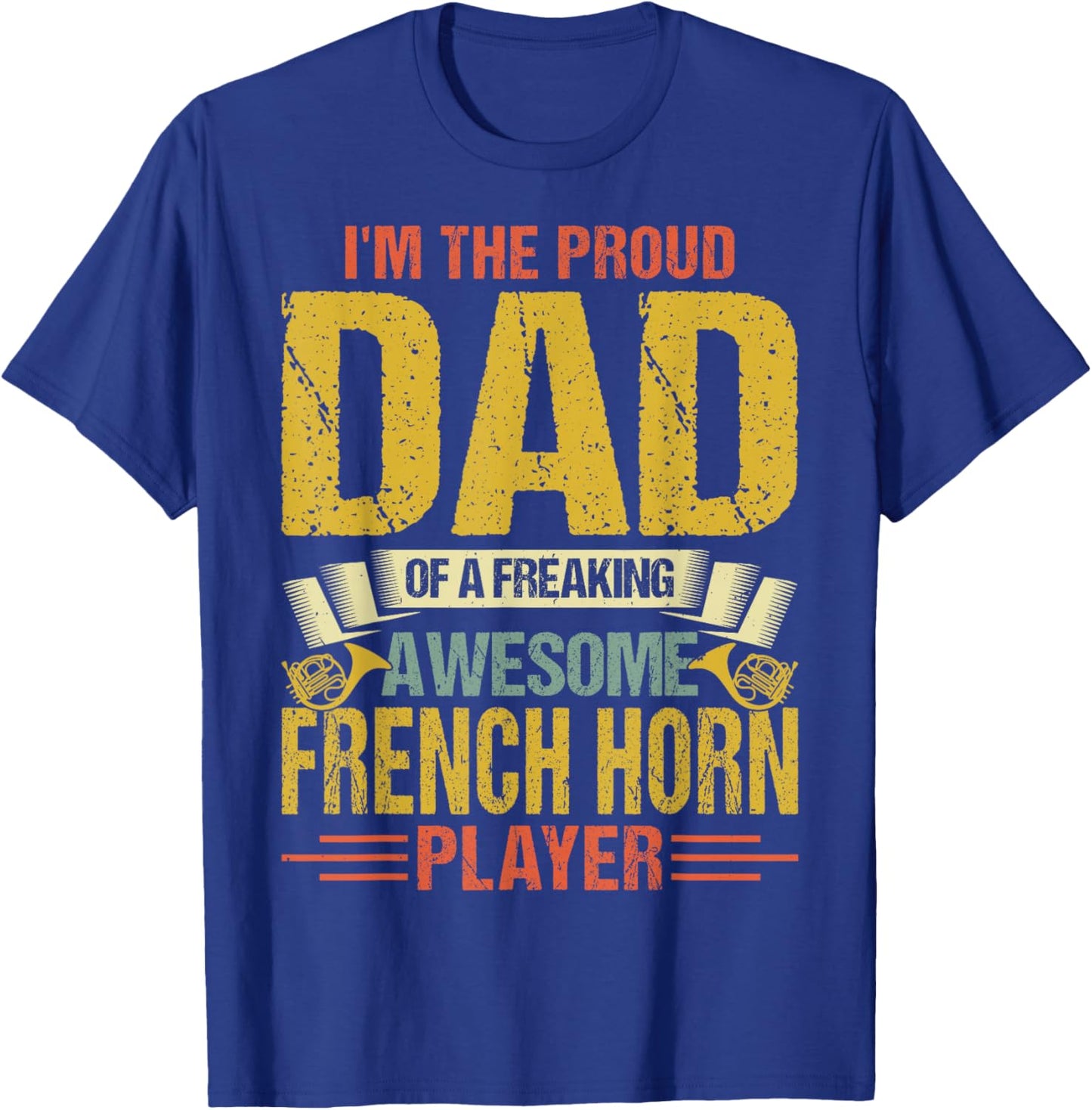 Proud Dad of a Freaking Awesome French Horn Player Gifts T-Shirt - T-Shirt | Royal