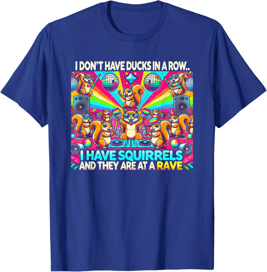 Funny I Don't Have Ducks In Row I Have Squirrels at a Rave , Small, Black T-Shirt - T-Shirt | Royal