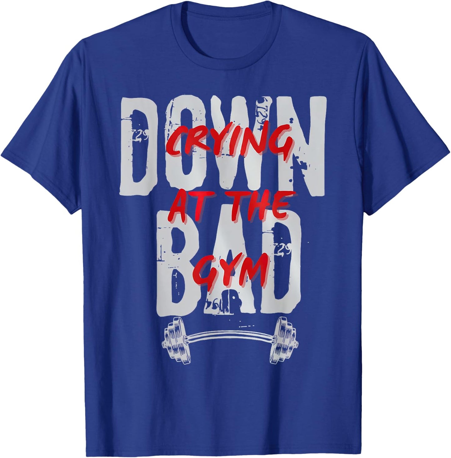 Funny Meme Saying Quote Now I'm Down Bad Crying At The Gym T-Shirt - T-Shirt | Royal