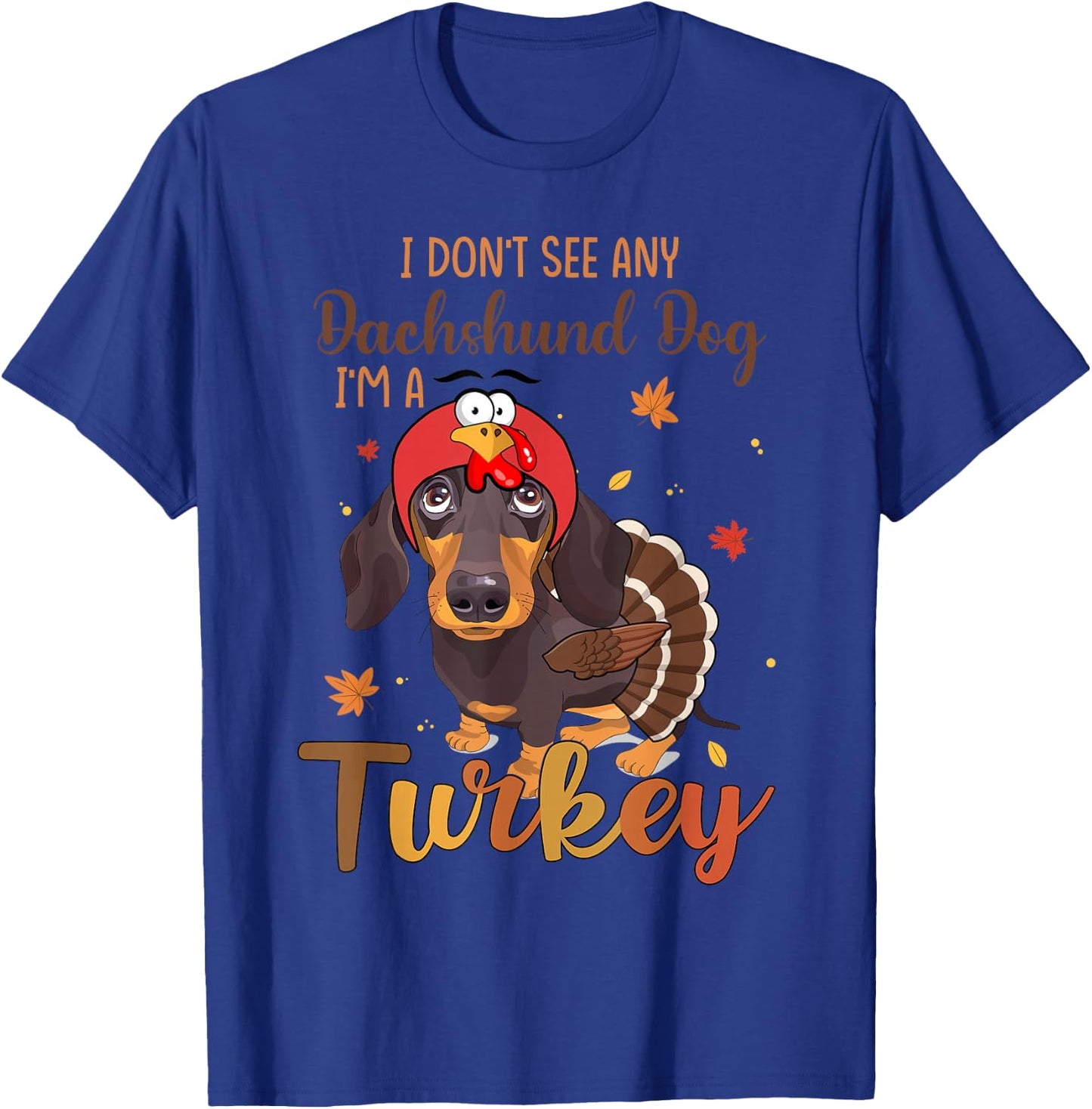 I Dont See Any Dachshund Turkey Funny Thanksgiving Fall T-Shirt - T-Shirt | Royal