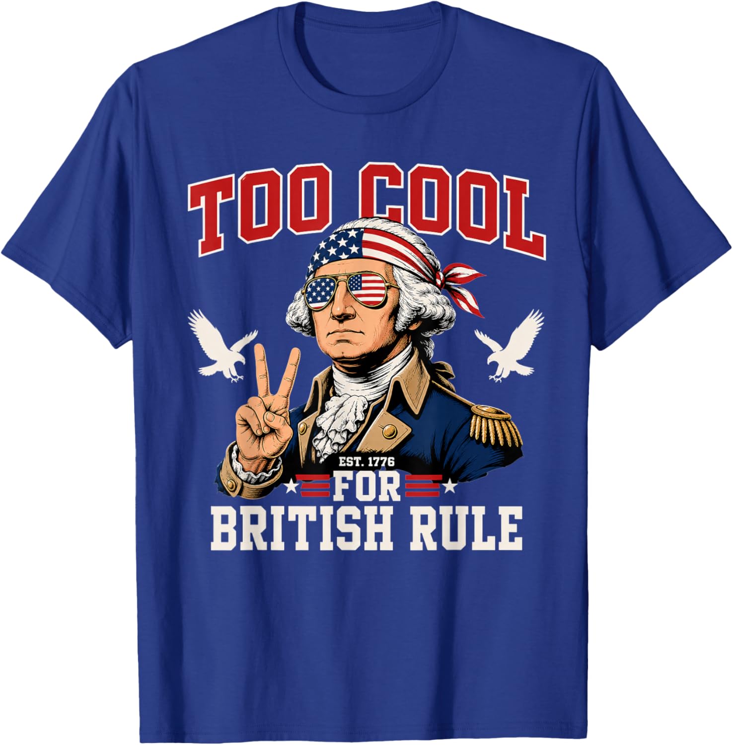 Too Cool for British Rule George Washington 4th of July 1776 T-Shirt - T-Shirt | Royal