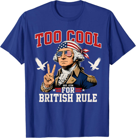 Too Cool for British Rule George Washington 4th of July 1776 T-Shirt - T-Shirt | Royal