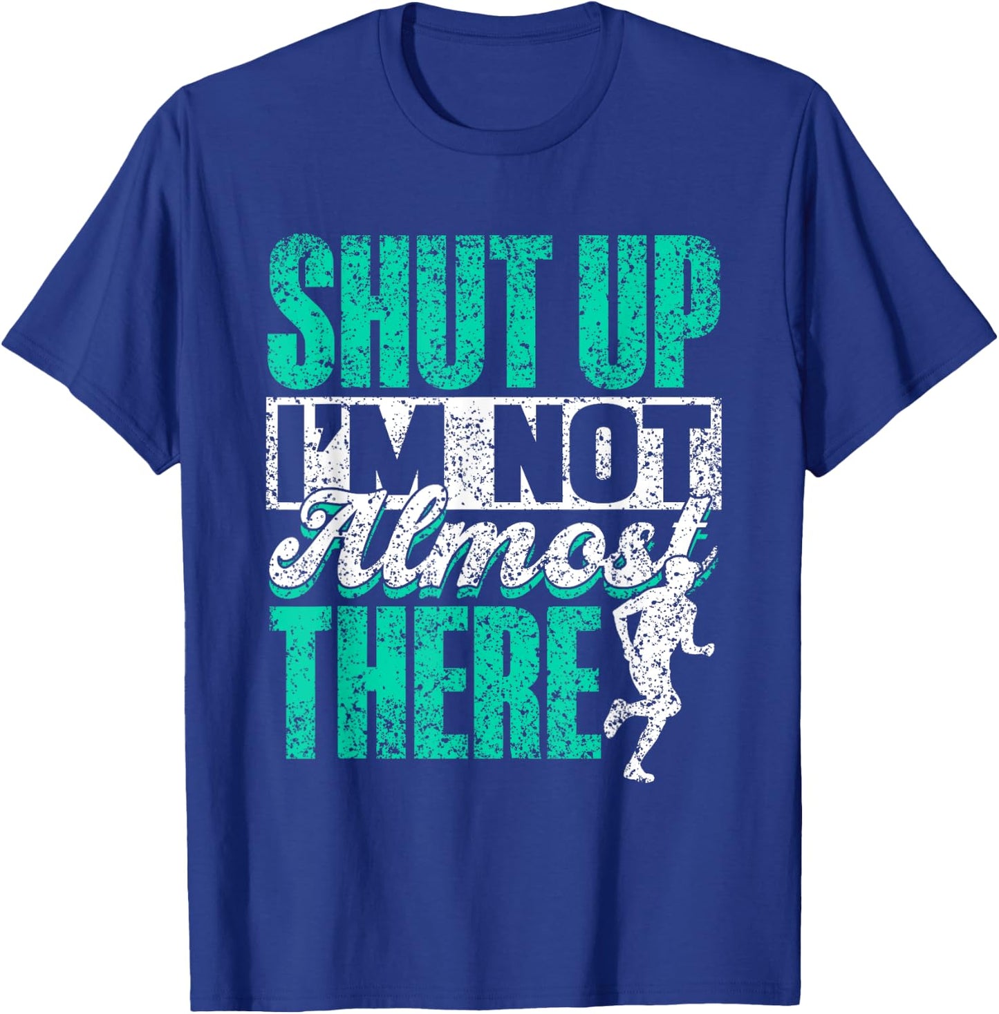 Shut Up I'm Not Almost There Jogger Runner Run Running T-Shirt - T-Shirt | Royal