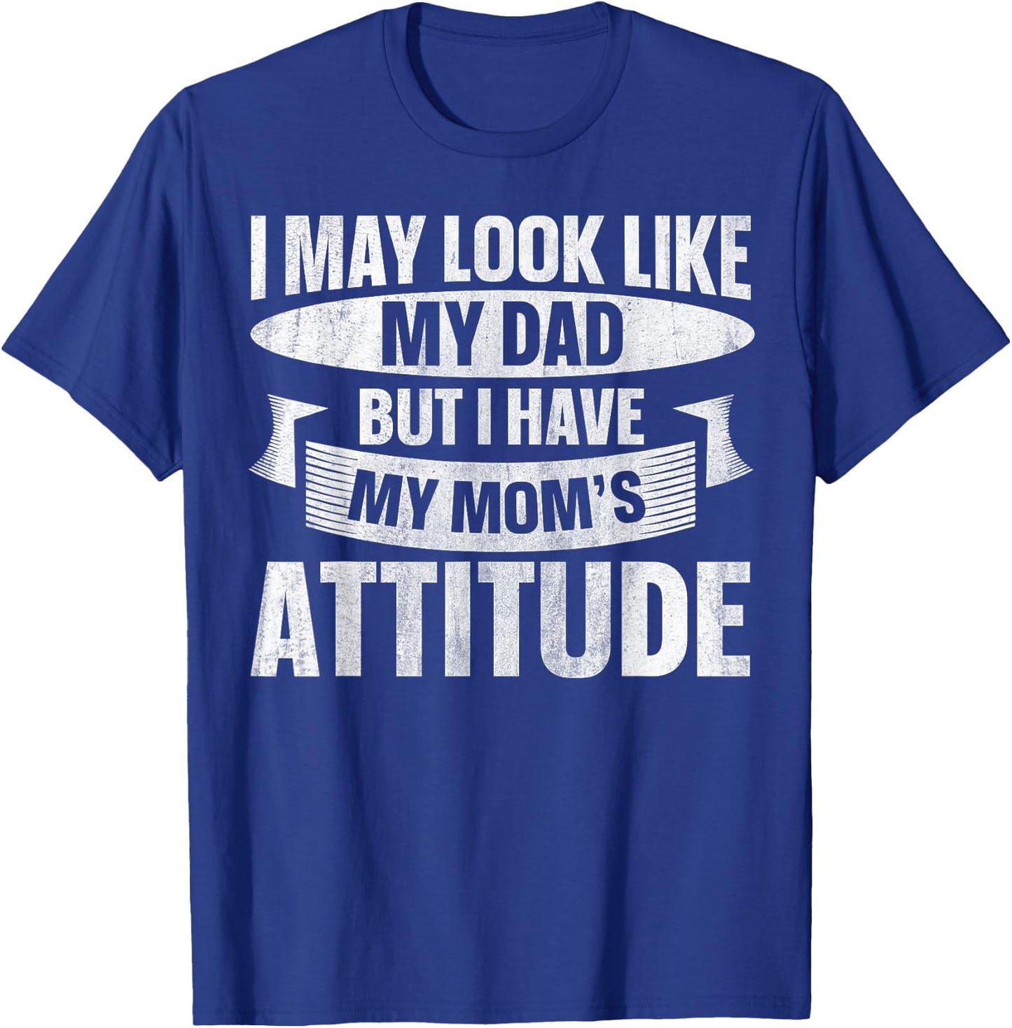 I May Look Like My Dad But I Have My Mom's Attitude T-Shirt - T-Shirt | Royal