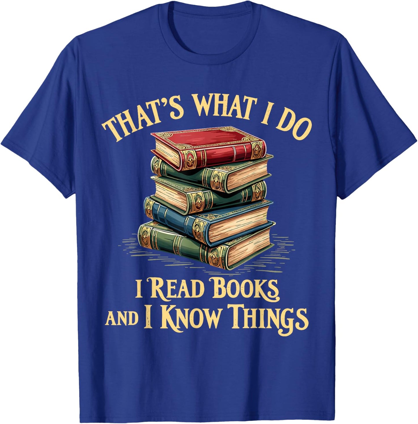 That's What I Do I Read Books and I Know Things Reading T-Shirt - T-Shirt | Royal