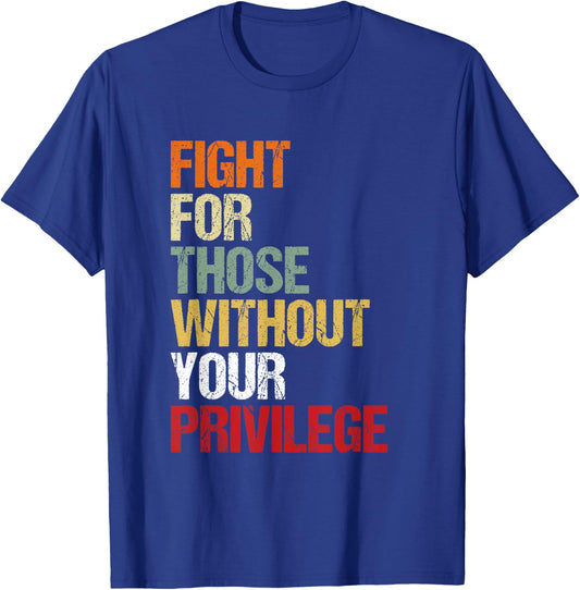 Fight for Those Without Your Privilege Civil Social Justice T-Shirt - T-Shirt | Royal