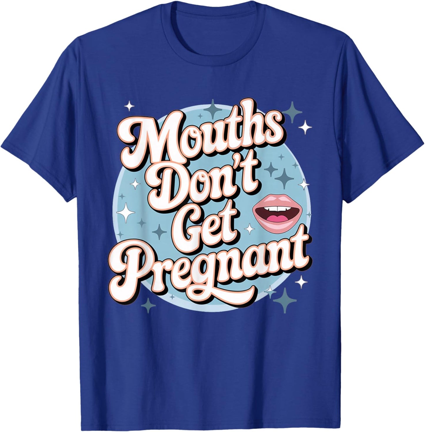 Funny Embarrassing Adult Humor Inappropriate Gifts Embarrassing Inappropriate Mouths Don't Get Pregnant Humor T-Shirt - T-Shirt | Royal