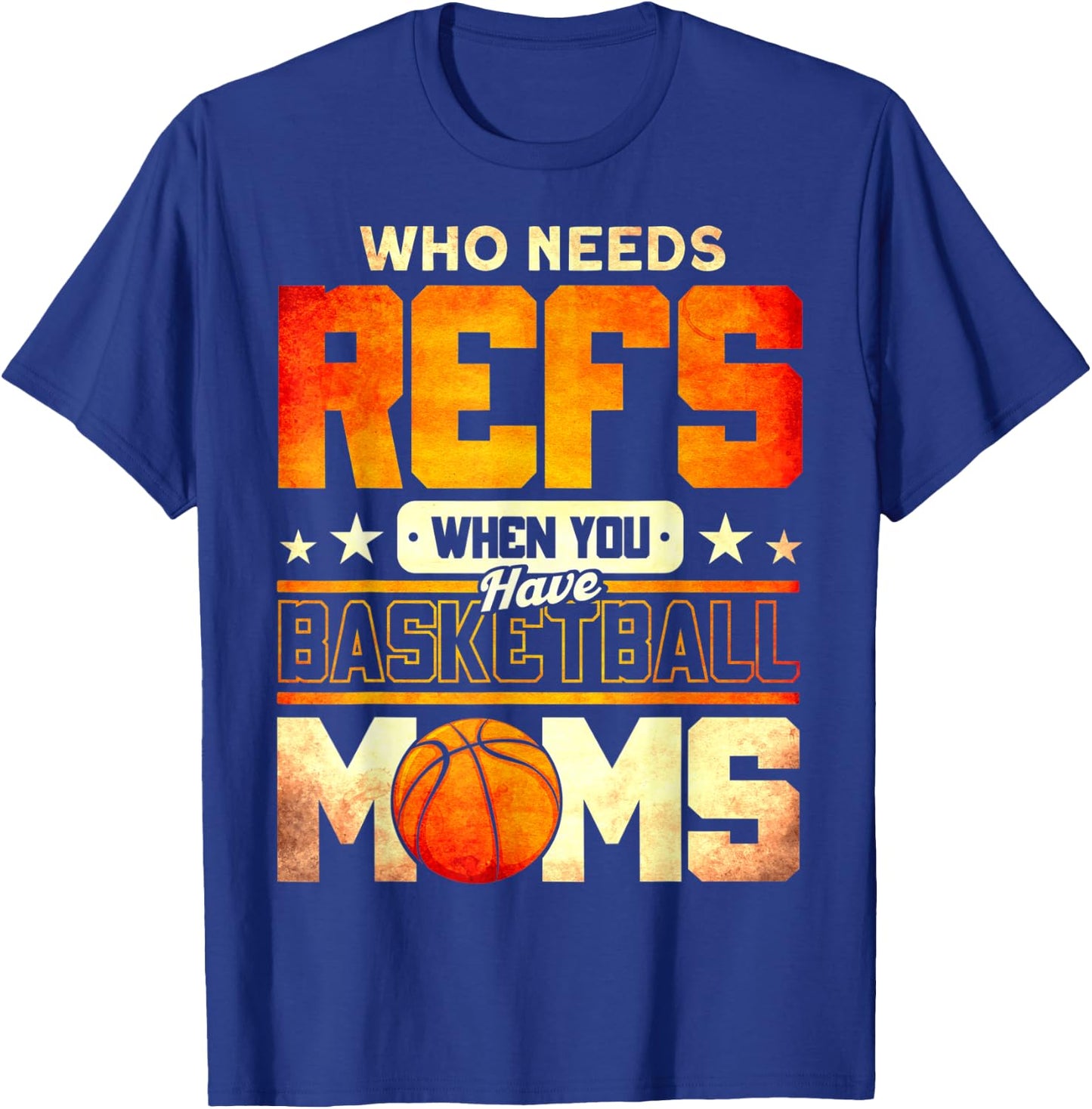 Who Needs Refs When You Have Basketball Moms Funny T-Shirt - T-Shirt | Royal