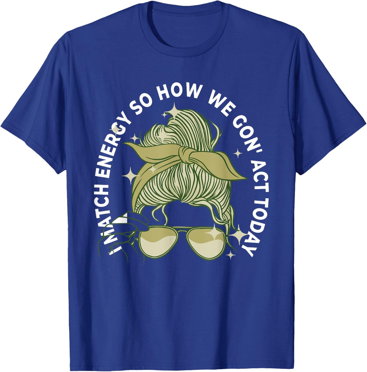 I Match Energy So How We Gon' Act Today Funny I Match Energy T-Shirt - T-Shirt | Royal