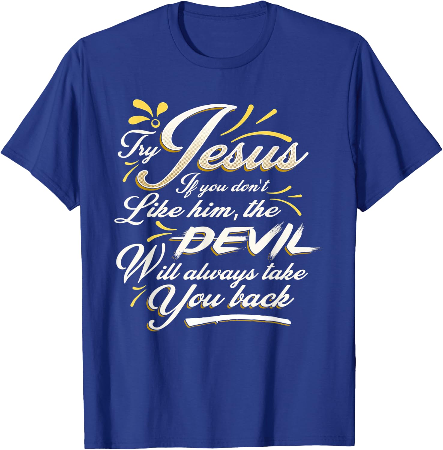 TRY JESUS shirt Devil Will Take You Back Turn To Christ gift T-Shirt - T-Shirt | Royal
