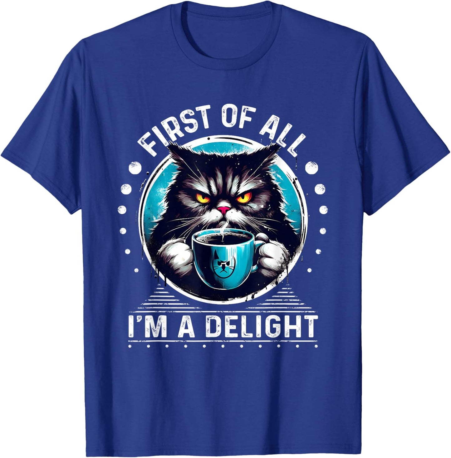 First Of All I m a Delight Cat Coffee Shirt Sarcastic T-Shirt - T-Shirt | Royal