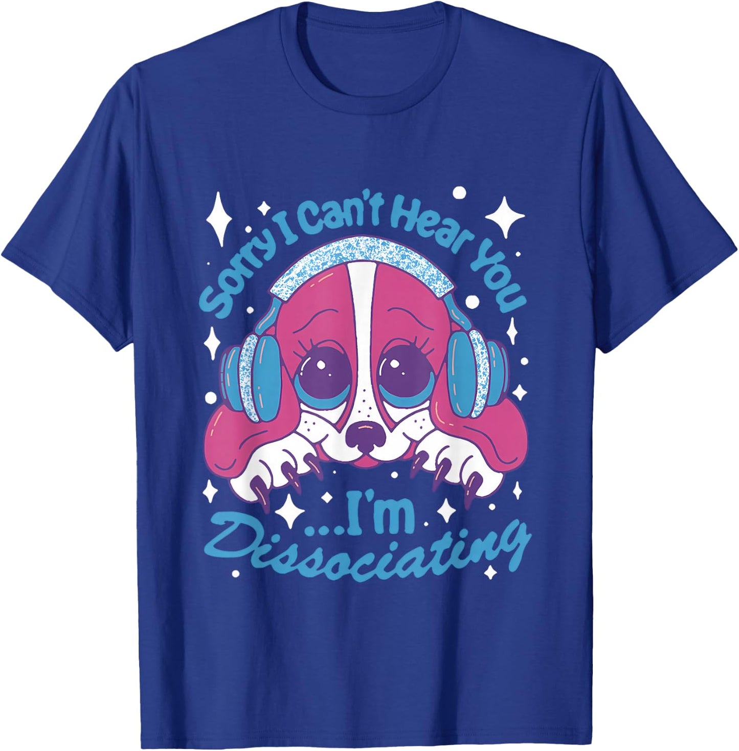 Sorry I Can't Hear You I'm Dissociating Funny Dog Design T-Shirt - T-Shirt | Royal